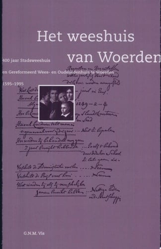 Het weeshuis van Woerden 400 jaar Stadsweeshuis en Gereformeerd Wees- en Oudeliedenhuis te Woerden, 1595-1995