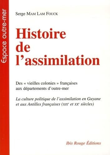 Histoire de l'assimilation - des vieilles colonies françaises aux départements d'outre-mer