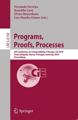 Programs, Proofs, Processes 6th Conference on Computability in Europe, CiE, 2010, Ponta Delgada, Azores, Portugal, June 30 - July 4, 2010, Proceedings