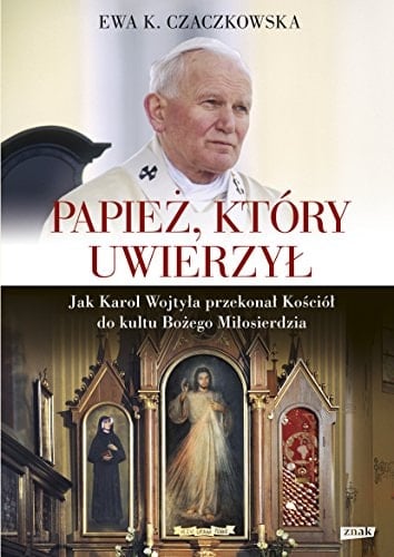 Papież, który uwierzył jak Karol Wojtyła przekonał Kościół do kultu Bożego Miłosierdzia