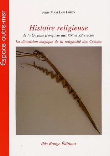 Histoire religieuse de la Guyane française aux XIXe et XXe siècles - la dimension magique de la religiosité des Créoles