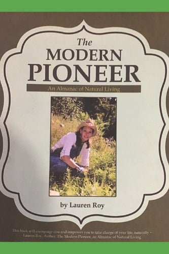 The Modern Pioneer, An Almanac of Natural Living A Guide to Getting to and Living a Natural Life