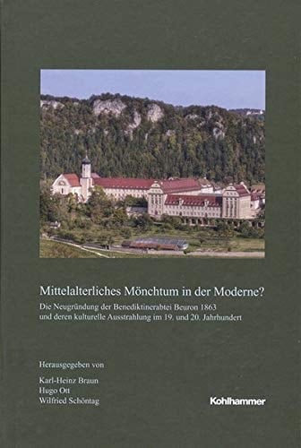 Mittelalterliches Mönchtum in der Moderne? die Neugründung der Benediktinerabtei Beuron 1863 und deren kulturelle Ausstrahlung im 19. und 20. Jahrhundert