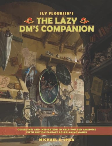 Sly Flourish's The Lazy DM's Companion Guidelines and Inspiration to Help You Run Awesome Fifth Edition Fantasy Roleplaying Games