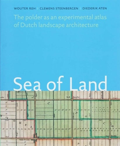 Zee van land de droogmakerij als atlas van de Hollandse landschapsarchitectuur