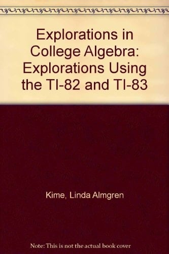 Explorations Using the TI-82 & TI-83 to Accompany Explorations in College Algebra