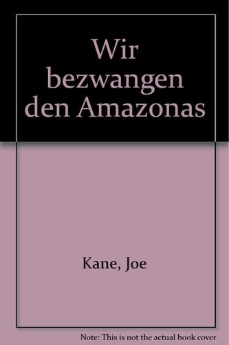 Wir bezwangen den Amazonas Bericht über die einzige internationale Expedition von der Quelle bis zur Mündung