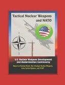 Tactical Nuclear Weapons and NATO U.S. Nuclear Weapons Development and Modernization Controversy - Report on Russian Reset, Non-Strategic Nuclear Weapons, Arms Control Options, and START