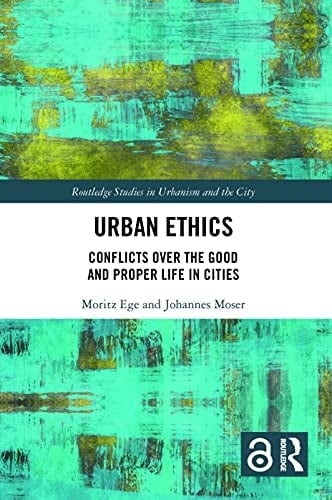 Urban Ethics Conflicts Over the Good and Proper Life in Cities