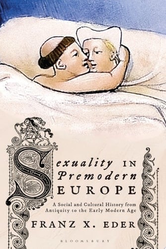 Sexuality in Premodern Europe A Social and Cultural History from Antiquity to the Early Modern Age