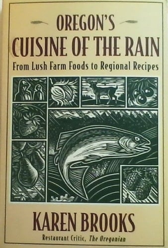 Oregon's Cuisine Of The Rain: From Lush Farm Foods To Regional Recipes