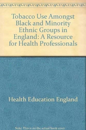 Black and Minority Ethnic Groups and Tobacco Use in England A Practical Resource for Health Professionals