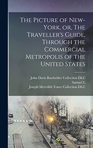 The Picture of New-York, Or, The Traveller's Guide, Through the Commercial Metropolis of the United States
