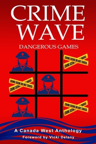 Crime Wave 3: Dangerous Games: A Canada West Anthology