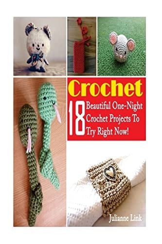 Crochet 18 Beautiful One-Night Crochet Projects To Try Right Now!: (Crochet Accessories, Crochet Patterns, Crochet Books, Easy Crocheting)