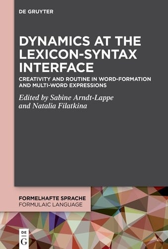 Dynamics at the Lexicon-Syntax Interface Creativity and Routine in Word-Formation and Multi-Word Expressions