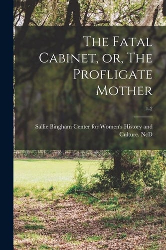 The Fatal Cabinet, Or, The Profligate Mother; 1-2
