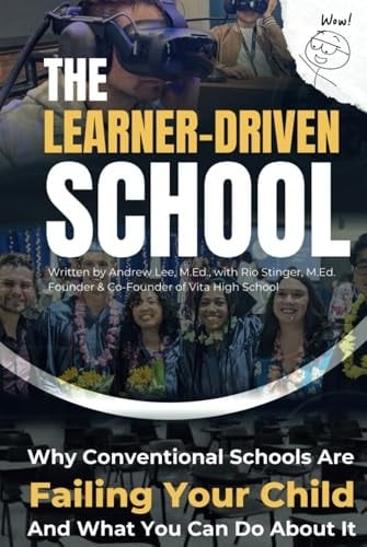 The Learner-Driven School: Why Conventional Schools Are Failing Your Child and What You Can Do About It
