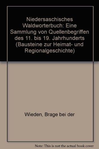 Niedersächsisches Waldwörterbuch eine Sammlung von Quellenbegriffen des 11. bis 19. Jahrhunderts