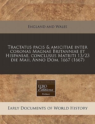Tractatus pacis & amicitiae inter coronas Magnae Britanniae et Hispaniae, conclusus Matriti 13/23 die Maii, Anno Dom. 1667 (1667) (Latin Edition)