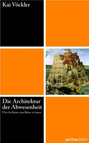Die Architektur der Abwesenheit oder, die Kunst, eine Ruine zu bauen