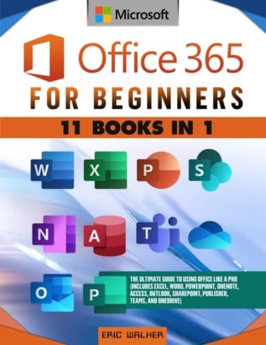 Microsoft Office 365 for Beginners The Ultimate Guide to Using Office Like a Pro (includes Excel, Word, PowerPoint, OneNote, Access, Outlook, SharePoint, Publisher, Teams, and OneDrive)