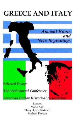 Greece and Italy Ancient Roots & New Beginnings : Selected Essays from the 33rd Annual Conference of the American Italian Historical Association, 9-11 November 2000, Lowell, Massachusetts