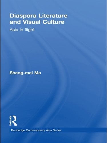 Diaspora Literature and Visual Culture: Asia in Flight (Routledge Contemporary Asia Series Book 27)