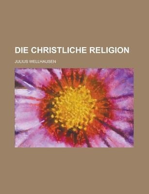 Die Christliche Religion; Mit Einschluss der Isrealitisch-Jdischen Religion