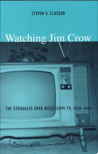Watching Jim Crow The Struggles Over Mississippi TV, 1955–1969
