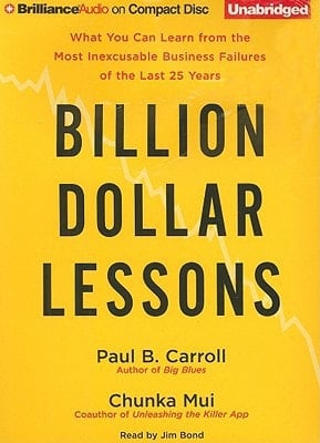 Billion Dollar Lessons: What You Can Learn from the Most Inexcusable Business Failures of the Last Twenty-five Years