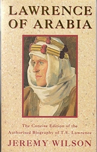 Lawrence of Arabia The Concise Edition of the Authorised Biography of T. E. Lawrence