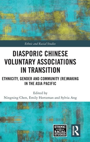 Diasporic Chinese Voluntary Associations in Transition Ethnicity, Gender and Community (Re)Making in the Asia Pacific