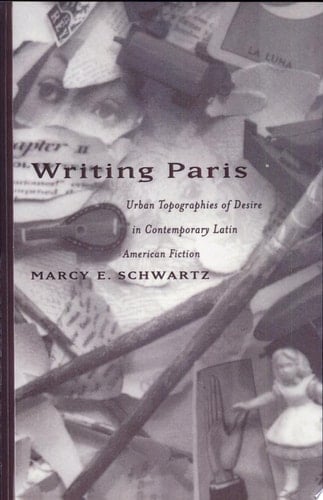Writing Paris Urban Topographies of Desire in Contemporary Latin American Fiction
