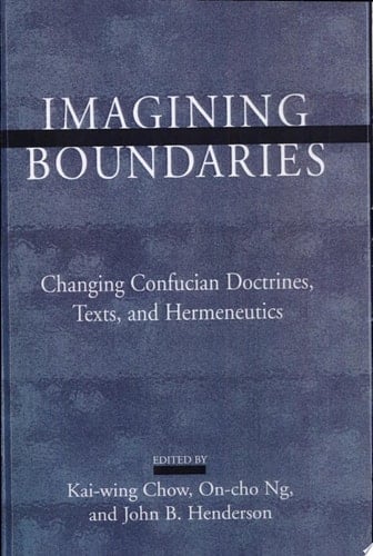 Imagining Boundaries Changing Confucian Doctrines, Texts, and Hermeneutics