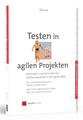 Testen in agilen Projekten Methoden und Techniken für Softwarequalität in der agilen Welt : Aus- und Weiterbildung zum ISTQB Certified Tester: Agile Tester, Agile Technical Tester, Agile Test Leadership at Scale