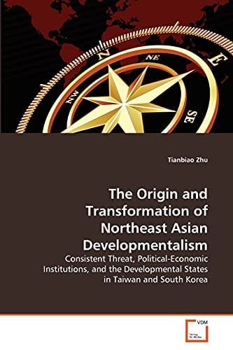 The Origin and Transformation of Northeast Asian Developmentalism: Consistent Threat, Political-Economic Institutions, and the Developmental States in Taiwan and South Korea