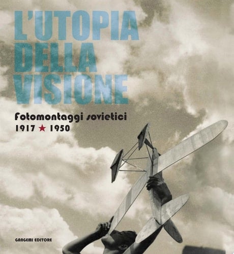 L'Utopia della visione Fotomontaggi sovietici 1917-1950