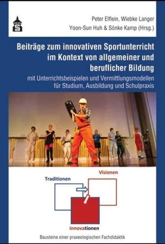 Beiträge zum innovativen Sportunterricht im Kontext von allgemeiner und beruflicher Bildung mit Unterrichtsbeispielen und Vermittlungsmodellen für Studium, Ausbildung und Schulpraxis