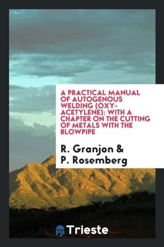 A Practical Manual of Autogenous Welding (Oxy-Acetylene) With a Chapter on the Cutting of Metals with the Blowpipe