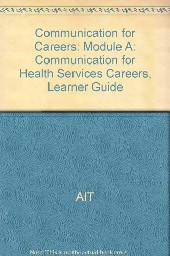 Communication for Careers Module A: Communication for Health Services Careers, Learner Guide