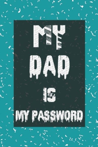 My DAD Is My Password: Login and Private Password Information Keeper Logbook