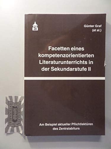 Facetten eines kompetenzorientierten Literaturunterrichts in der Sekundarstufe II am Beispiel aktueller Pflichtlektüren des Zentralabiturs