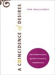 A Coincidence of Desires Anthropology, Queer Studies, Indonesia