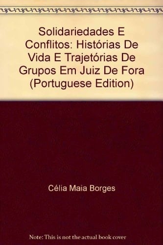 Solidariedades E Conflitos: Histórias De Vida E Trajetórias De Grupos Em Juiz De Fora (Portuguese Edition)