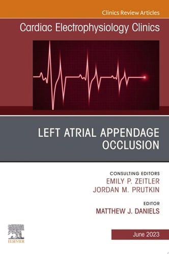 Left Atrial Appendage Occlusion, An Issue of Cardiac Electrophysiology Clinics