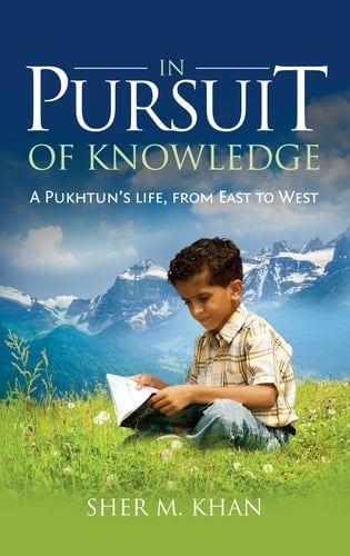 In Pursuit of Knowledge A Pukhtun's Life, from East to West