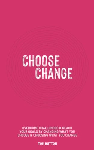 Choose Change Overcome Obstacles and Realise Goals by Changing What You Choose and Choosing What You Change
