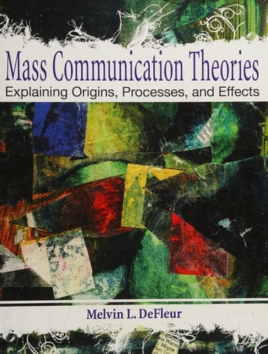 Mass Communication Theories: Explaining Origins, Processes, and Effects
