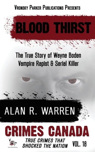 Blood Thirst True Story of Wayne Boden: Vampire, Rapist, Serial Killer